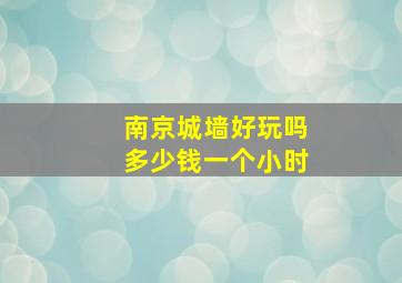 南京城墙好玩吗多少钱一个小时