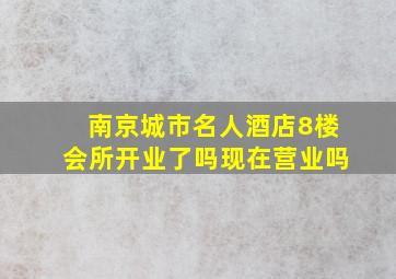 南京城市名人酒店8楼会所开业了吗现在营业吗