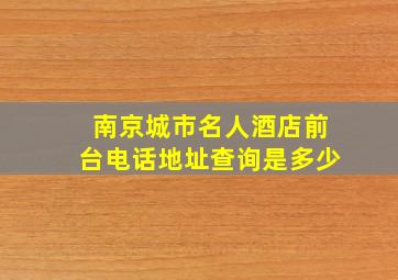 南京城市名人酒店前台电话地址查询是多少