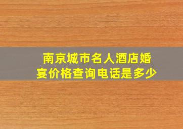 南京城市名人酒店婚宴价格查询电话是多少