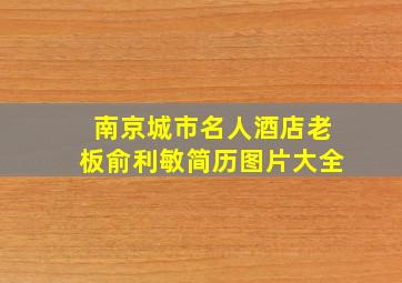 南京城市名人酒店老板俞利敏简历图片大全