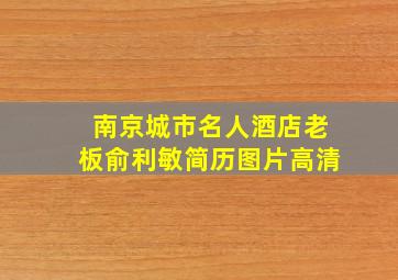 南京城市名人酒店老板俞利敏简历图片高清