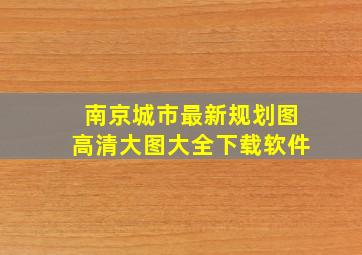 南京城市最新规划图高清大图大全下载软件