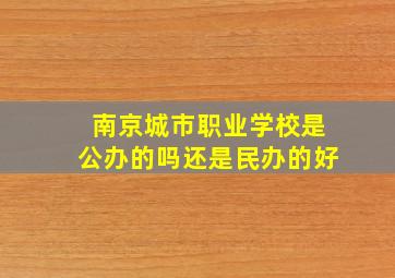 南京城市职业学校是公办的吗还是民办的好