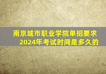 南京城市职业学院单招要求2024年考试时间是多久的