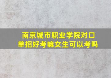 南京城市职业学院对口单招好考嘛女生可以考吗