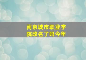 南京城市职业学院改名了吗今年