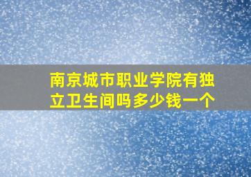 南京城市职业学院有独立卫生间吗多少钱一个