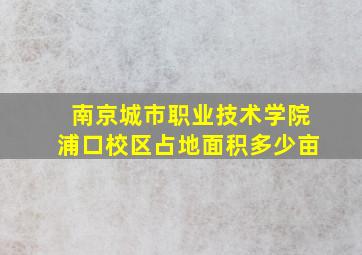 南京城市职业技术学院浦口校区占地面积多少亩