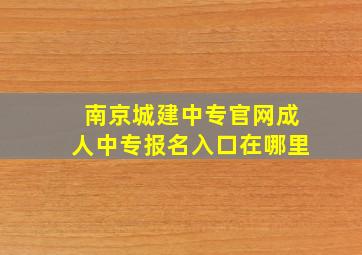 南京城建中专官网成人中专报名入口在哪里