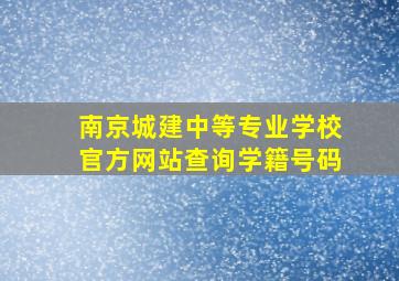 南京城建中等专业学校官方网站查询学籍号码