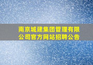 南京城建集团管理有限公司官方网站招聘公告