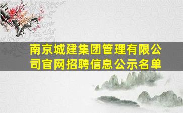 南京城建集团管理有限公司官网招聘信息公示名单