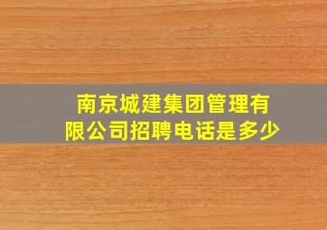 南京城建集团管理有限公司招聘电话是多少