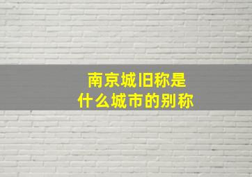 南京城旧称是什么城市的别称