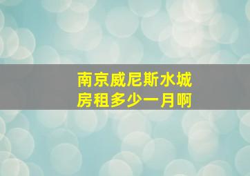 南京威尼斯水城房租多少一月啊