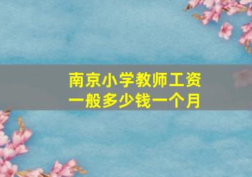 南京小学教师工资一般多少钱一个月