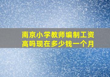 南京小学教师编制工资高吗现在多少钱一个月