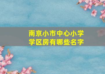 南京小市中心小学学区房有哪些名字