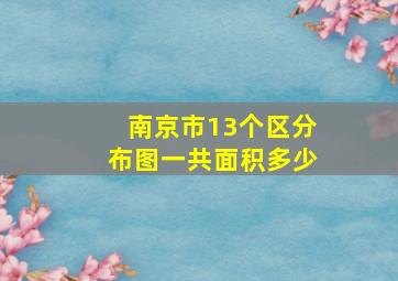 南京市13个区分布图一共面积多少