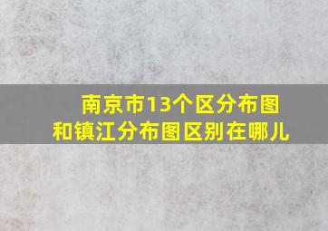 南京市13个区分布图和镇江分布图区别在哪儿