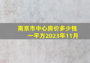 南京市中心房价多少钱一平方2023年11月