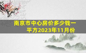 南京市中心房价多少钱一平方2023年11月份