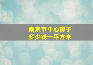 南京市中心房子多少钱一平方米