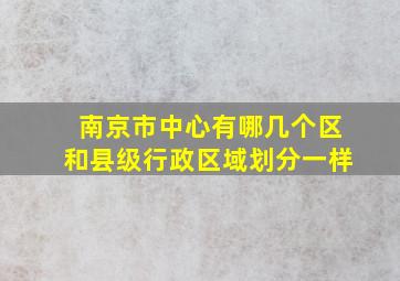 南京市中心有哪几个区和县级行政区域划分一样