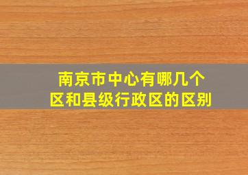 南京市中心有哪几个区和县级行政区的区别