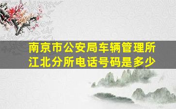 南京市公安局车辆管理所江北分所电话号码是多少