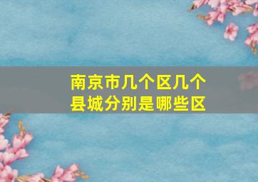 南京市几个区几个县城分别是哪些区