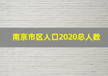 南京市区人口2020总人数