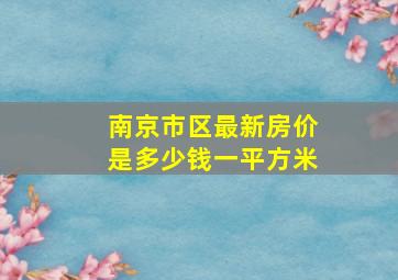 南京市区最新房价是多少钱一平方米