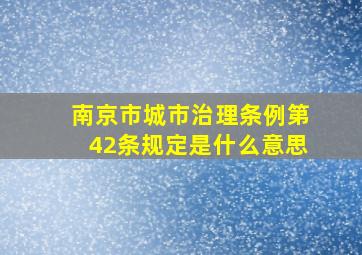 南京市城市治理条例第42条规定是什么意思