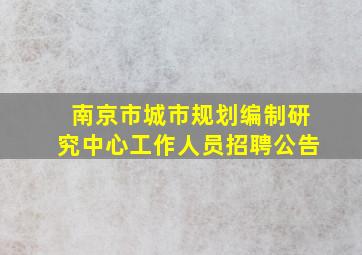 南京市城市规划编制研究中心工作人员招聘公告