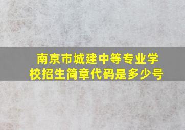 南京市城建中等专业学校招生简章代码是多少号