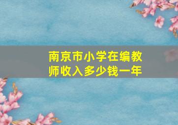 南京市小学在编教师收入多少钱一年