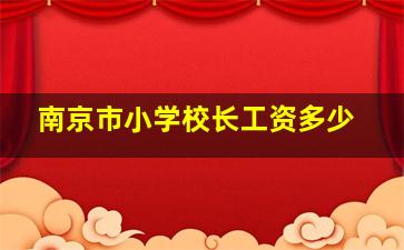 南京市小学校长工资多少