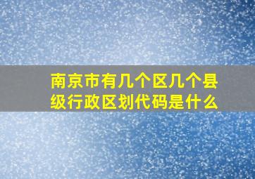 南京市有几个区几个县级行政区划代码是什么