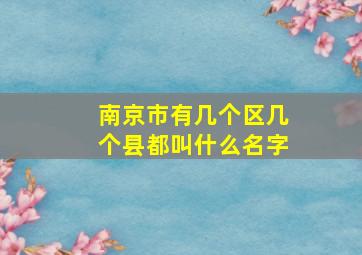 南京市有几个区几个县都叫什么名字