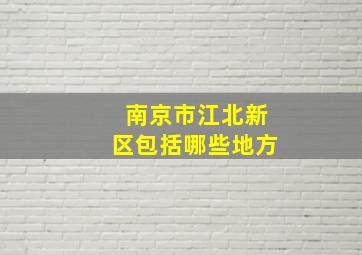 南京市江北新区包括哪些地方