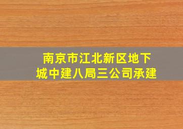 南京市江北新区地下城中建八局三公司承建