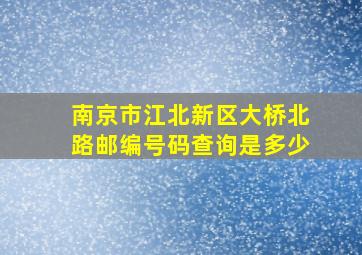 南京市江北新区大桥北路邮编号码查询是多少