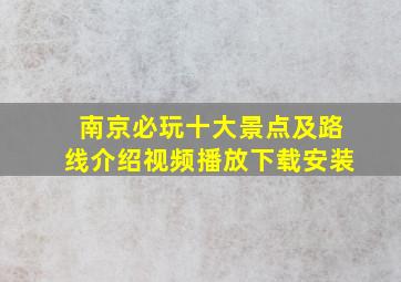 南京必玩十大景点及路线介绍视频播放下载安装