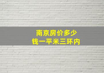 南京房价多少钱一平米三环内