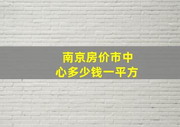 南京房价市中心多少钱一平方