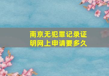 南京无犯罪记录证明网上申请要多久