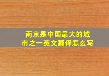 南京是中国最大的城市之一英文翻译怎么写