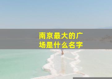 南京最大的广场是什么名字